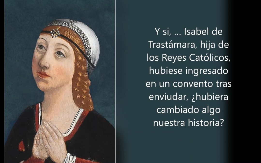 #Y_si, … Isabel de Trastámara, hija de los Reyes Católicos, hubiese ingresado en un convento tras enviudar. ¿Hubiera cambiado algo nuestra historia?