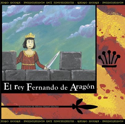 #BibliotecaReal: “El rey Fernando de Aragón”. Alberto Suárez y Eva Azcona. Con ilustraciones de Alfonso Miguel Sánchez.