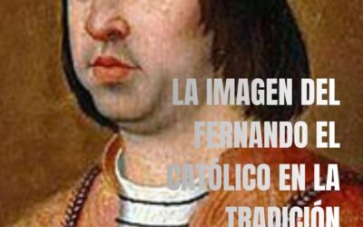 La imagen del Fernando el Católico en la tradición historiográfica y artística.